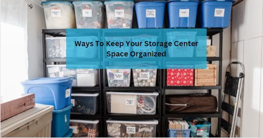 Ways To Keep Your Storage Center Space Organized